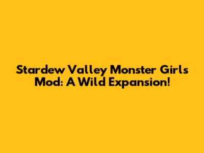 Stardew Valley Monster Girls Mod: A Wild Expansion!