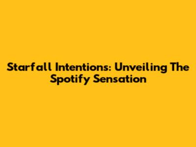 Starfall Intentions: Unveiling The Spotify Sensation