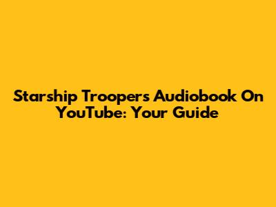 Starship Troopers Audiobook On YouTube: Your Guide