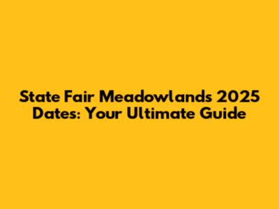 State Fair Meadowlands 2025 Dates: Your Ultimate Guide