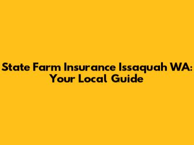 State Farm Insurance Issaquah WA: Your Local Guide