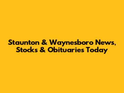 Staunton & Waynesboro News, Stocks & Obituaries Today