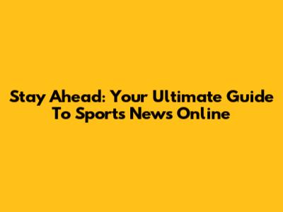 Stay Ahead: Your Ultimate Guide To Sports News Online