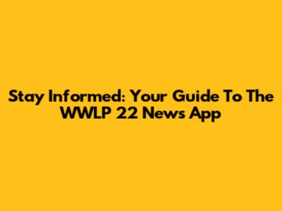 Stay Informed: Your Guide To The WWLP 22 News App