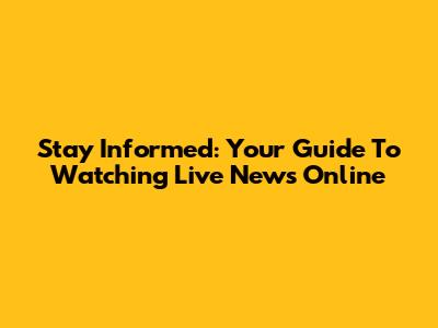 Stay Informed: Your Guide To Watching Live News Online