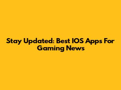 Stay Updated: Best IOS Apps For Gaming News
