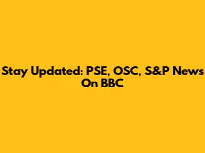 Stay Updated: PSE, OSC, S&P News On BBC