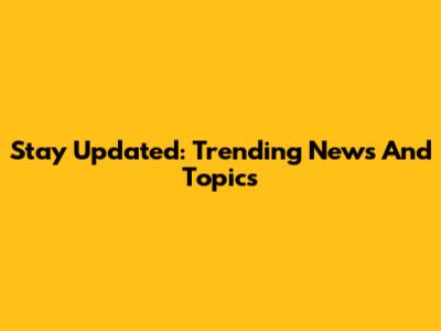 Stay Updated: Trending News And Topics