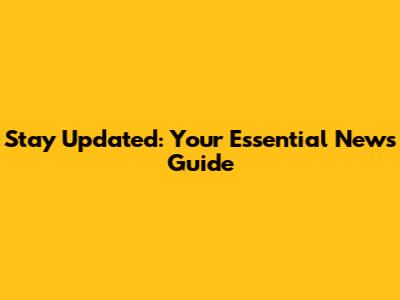 Stay Updated: Your Essential News Guide
