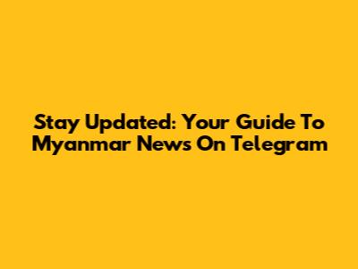 Stay Updated: Your Guide To Myanmar News On Telegram
