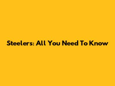 Steelers: All You Need To Know