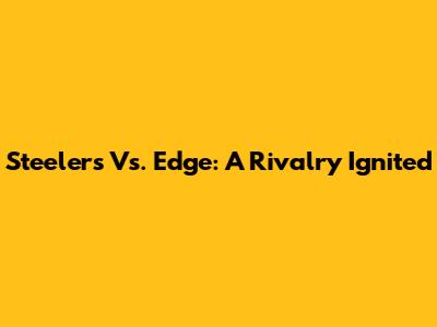 Steelers Vs. Edge: A Rivalry Ignited