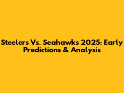 Steelers Vs. Seahawks 2025: Early Predictions & Analysis