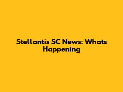 Stellantis SC News: What's Happening