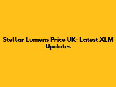Stellar Lumens Price UK: Latest XLM Updates