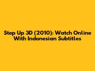 Step Up 3D (2010): Watch Online With Indonesian Subtitles