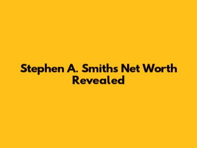 Stephen A. Smith's Net Worth Revealed