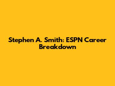 Stephen A. Smith: ESPN Career Breakdown