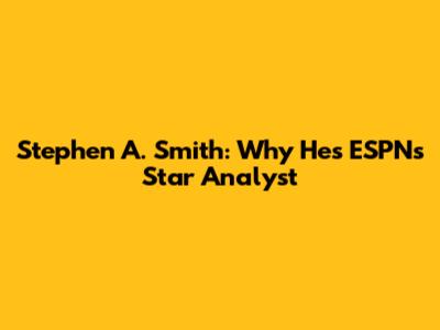 Stephen A. Smith: Why He's ESPN's Star Analyst