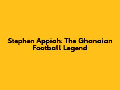 Stephen Appiah: The Ghanaian Football Legend