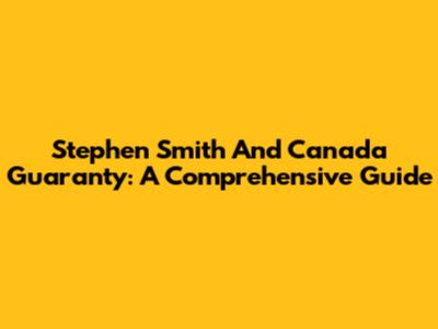 Stephen Smith And Canada Guaranty: A Comprehensive Guide