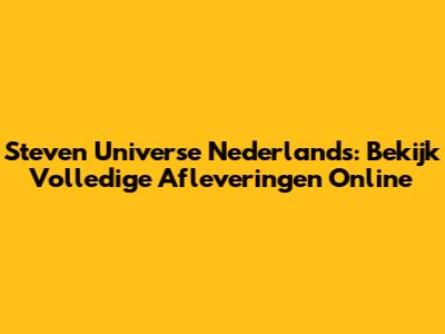 Steven Universe Nederlands: Bekijk Volledige Afleveringen Online