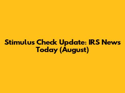 Stimulus Check Update: IRS News Today (August)