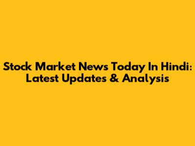 Stock Market News Today In Hindi: Latest Updates & Analysis