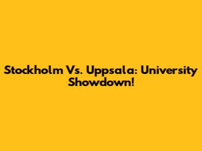 Stockholm Vs. Uppsala: University Showdown!