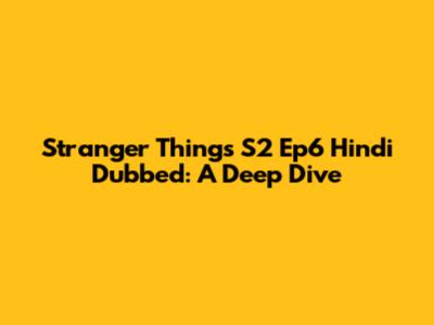 Stranger Things S2 Ep6 Hindi Dubbed: A Deep Dive