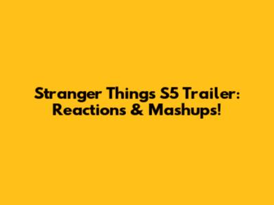 Stranger Things S5 Trailer: Reactions & Mashups!