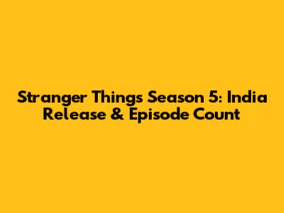 Stranger Things Season 5: India Release & Episode Count