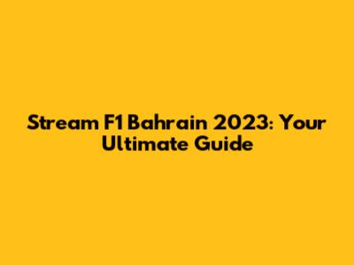 Stream F1 Bahrain 2023: Your Ultimate Guide