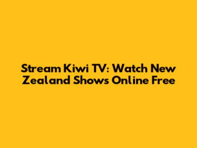 Stream Kiwi TV: Watch New Zealand Shows Online Free