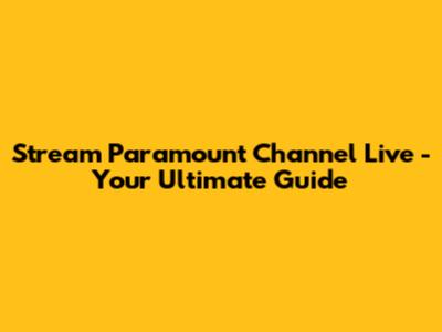 Stream Paramount Channel Live - Your Ultimate Guide