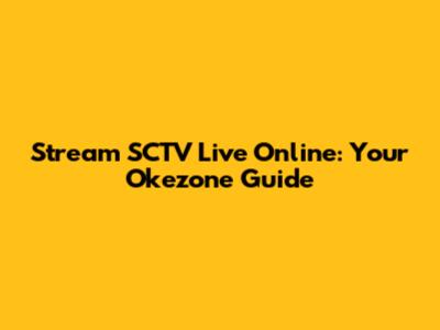 Stream SCTV Live Online: Your Okezone Guide