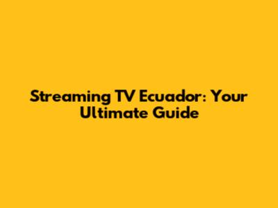 Streaming TV Ecuador: Your Ultimate Guide