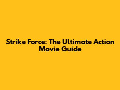 Strike Force: The Ultimate Action Movie Guide