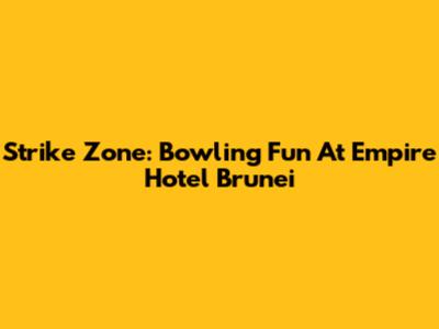 Strike Zone: Bowling Fun At Empire Hotel Brunei