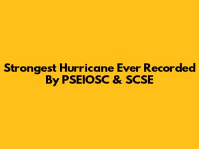 Strongest Hurricane Ever Recorded By PSEIOSC & SCSE