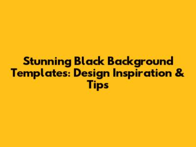 Stunning Black Background Templates: Design Inspiration & Tips