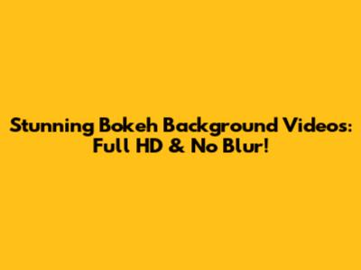 Stunning Bokeh Background Videos: Full HD & No Blur!