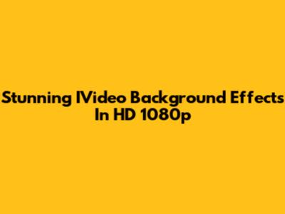 Stunning IVideo Background Effects In HD 1080p