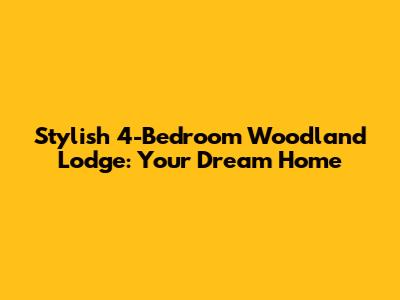 Stylish 4-Bedroom Woodland Lodge: Your Dream Home