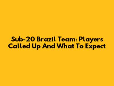 Sub-20 Brazil Team: Players Called Up And What To Expect