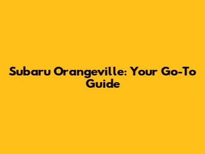 Subaru Orangeville: Your Go-To Guide