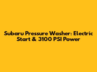 Subaru Pressure Washer: Electric Start & 3100 PSI Power