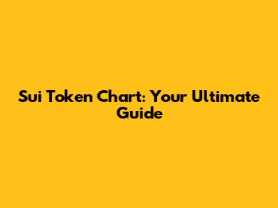 Sui Token Chart: Your Ultimate Guide