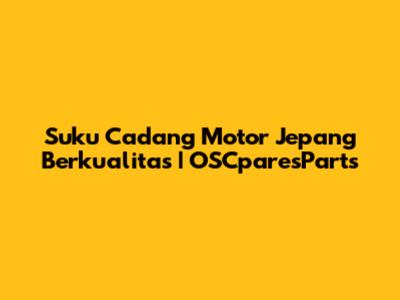Suku Cadang Motor Jepang Berkualitas | OSCparesParts