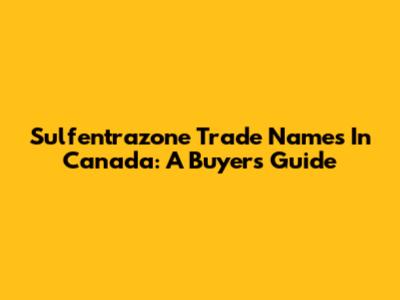 Sulfentrazone Trade Names In Canada: A Buyer's Guide